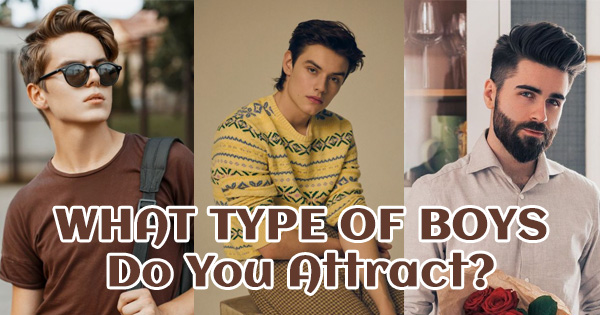 Identify the Type of Boys You Attract in 2026!